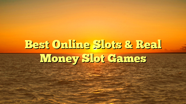 Best Online Slots & Real Money Slot Games