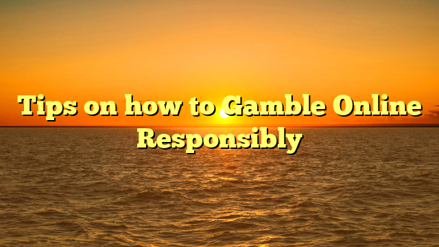 Tips on how to Gamble Online Responsibly