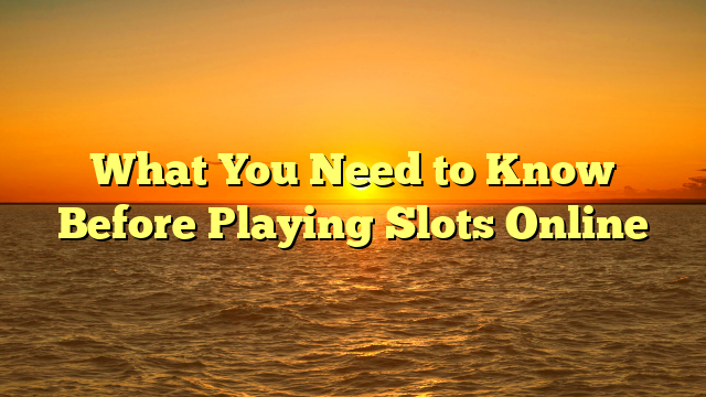 What You Need to Know Before Playing Slots Online