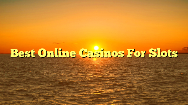 Best Online Casinos For Slots